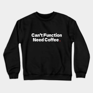 Can't Function Need Coffee Crewneck Sweatshirt